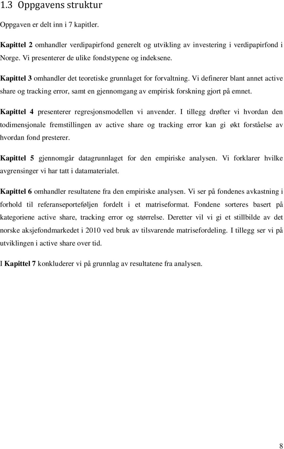 Vi definerer blant annet active share og tracking error, samt en gjennomgang av empirisk forskning gjort på emnet. Kapittel 4 presenterer regresjonsmodellen vi anvender.