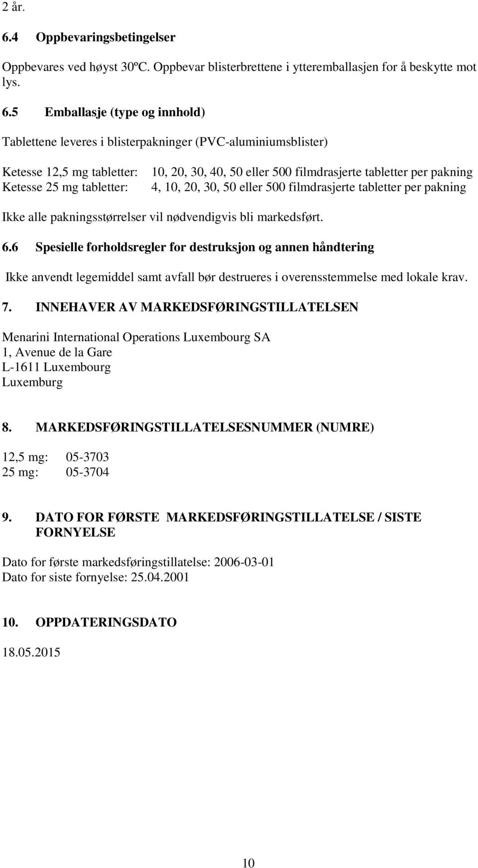 5 Emballasje (type og innhold) Tablettene leveres i blisterpakninger (PVC-aluminiumsblister) Ketesse 12,5 mg tabletter: Ketesse 25 mg tabletter: 10, 20, 30, 40, 50 eller 500 filmdrasjerte tabletter