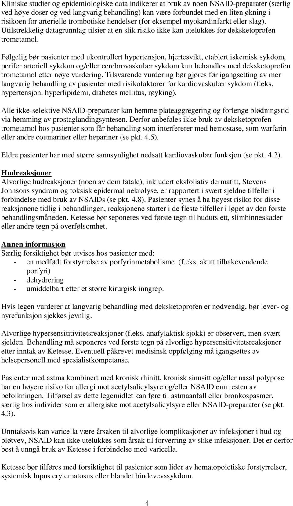 Følgelig bør pasienter med ukontrollert hypertensjon, hjertesvikt, etablert iskemisk sykdom, perifer arteriell sykdom og/eller cerebrovaskulær sykdom kun behandles med deksketoprofen trometamol etter