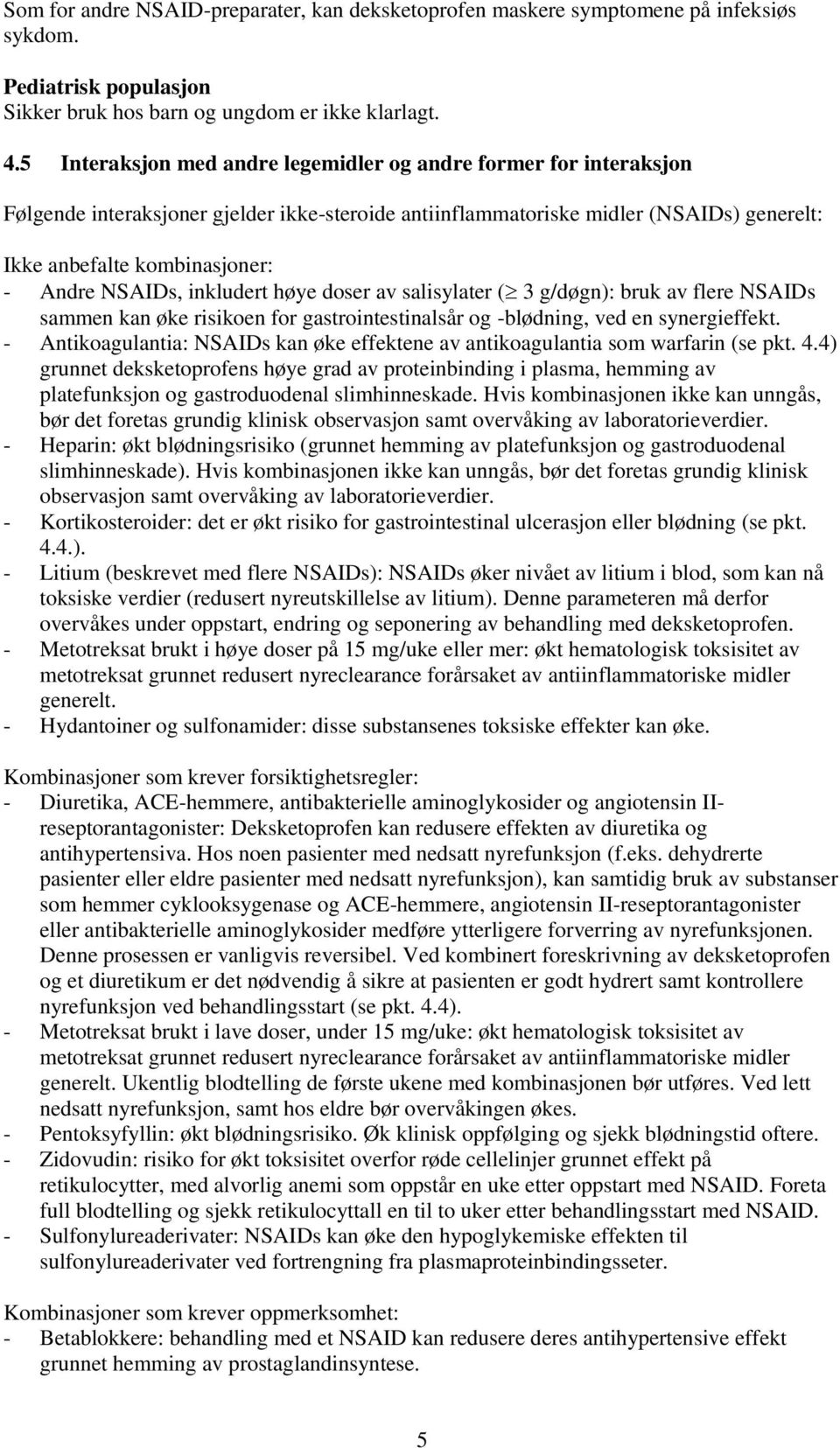 NSAIDs, inkludert høye doser av salisylater ( 3 g/døgn): bruk av flere NSAIDs sammen kan øke risikoen for gastrointestinalsår og -blødning, ved en synergieffekt.