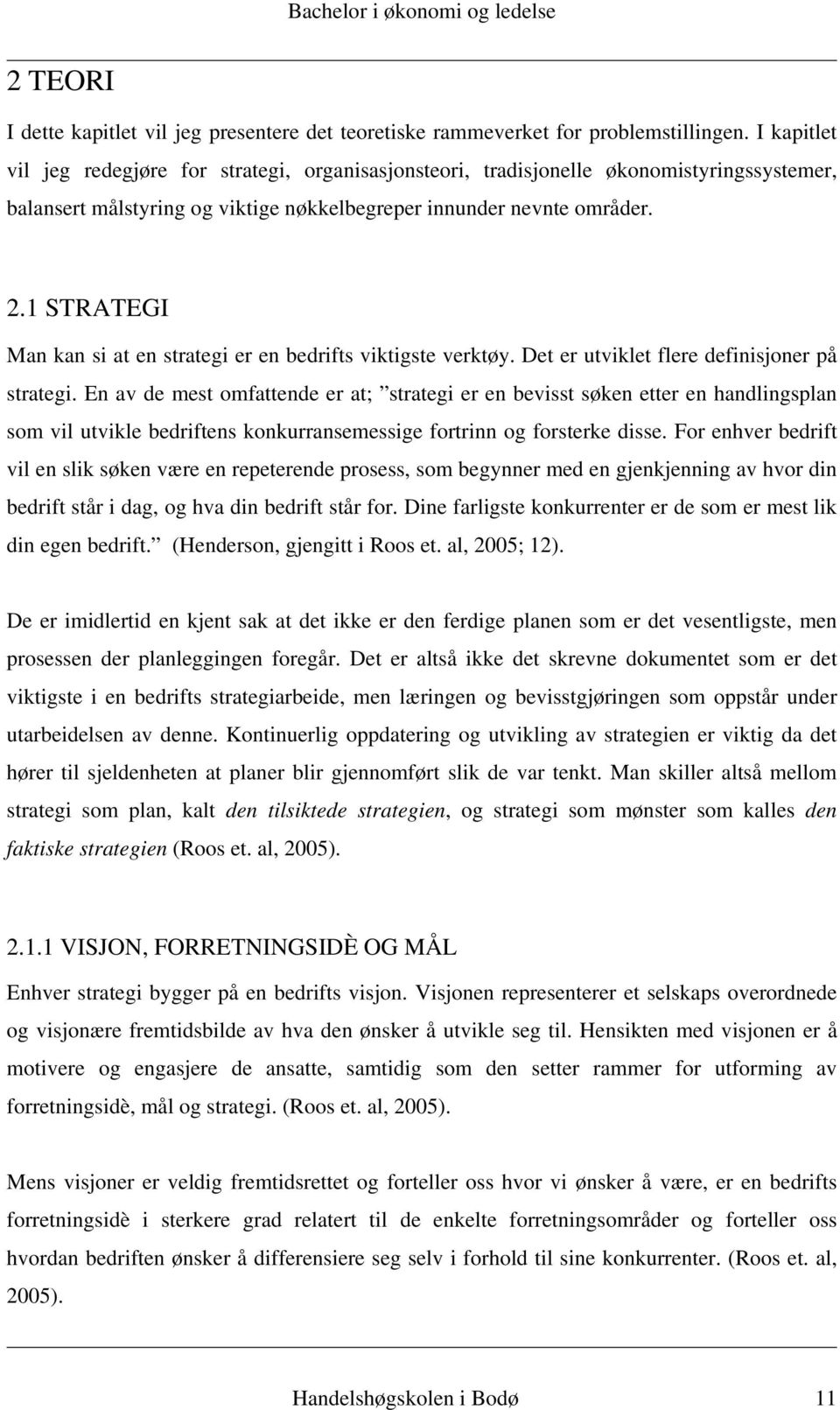 1 STRATEGI Man kan si at en strategi er en bedrifts viktigste verktøy. Det er utviklet flere definisjoner på strategi.