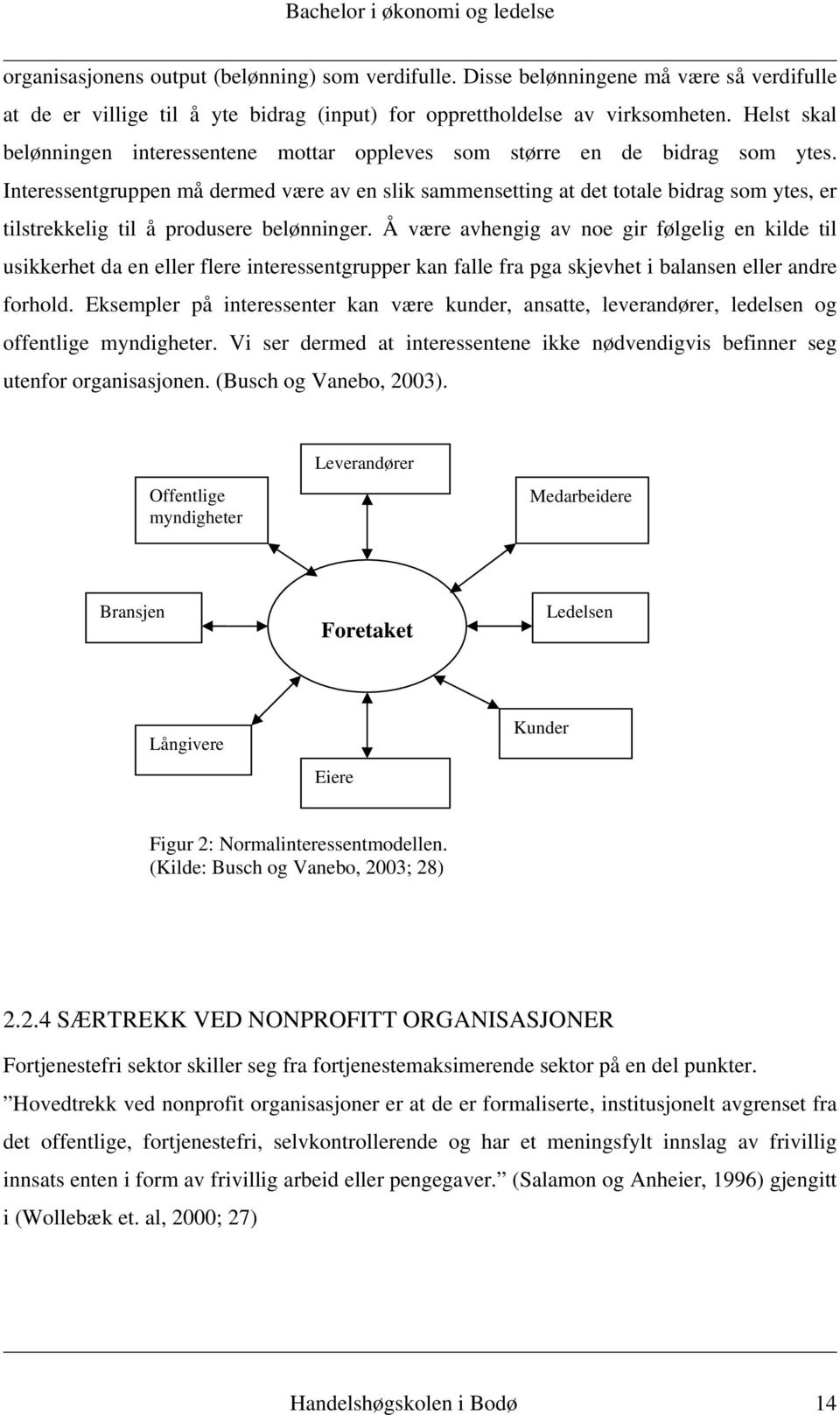 Interessentgruppen må dermed være av en slik sammensetting at det totale bidrag som ytes, er tilstrekkelig til å produsere belønninger.