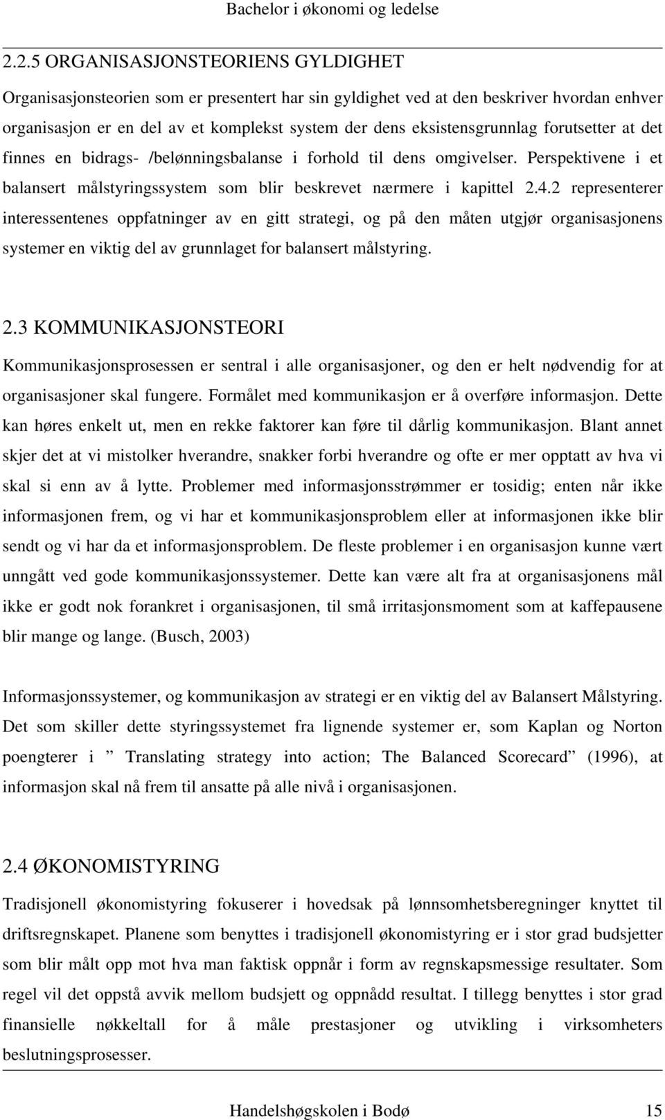 2 representerer interessentenes oppfatninger av en gitt strategi, og på den måten utgjør organisasjonens systemer en viktig del av grunnlaget for balansert målstyring. 2.