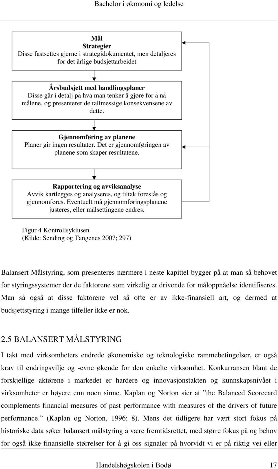 Rapportering og avviksanalyse Avvik kartlegges og analyseres, og tiltak foreslås og gjennomføres. Eventuelt må gjennomføringsplanene justeres, eller målsettingene endres.