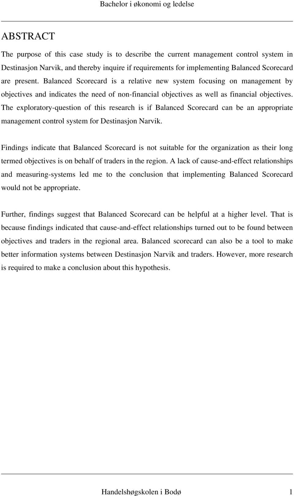 The exploratory-question of this research is if Balanced Scorecard can be an appropriate management control system for Destinasjon Narvik.