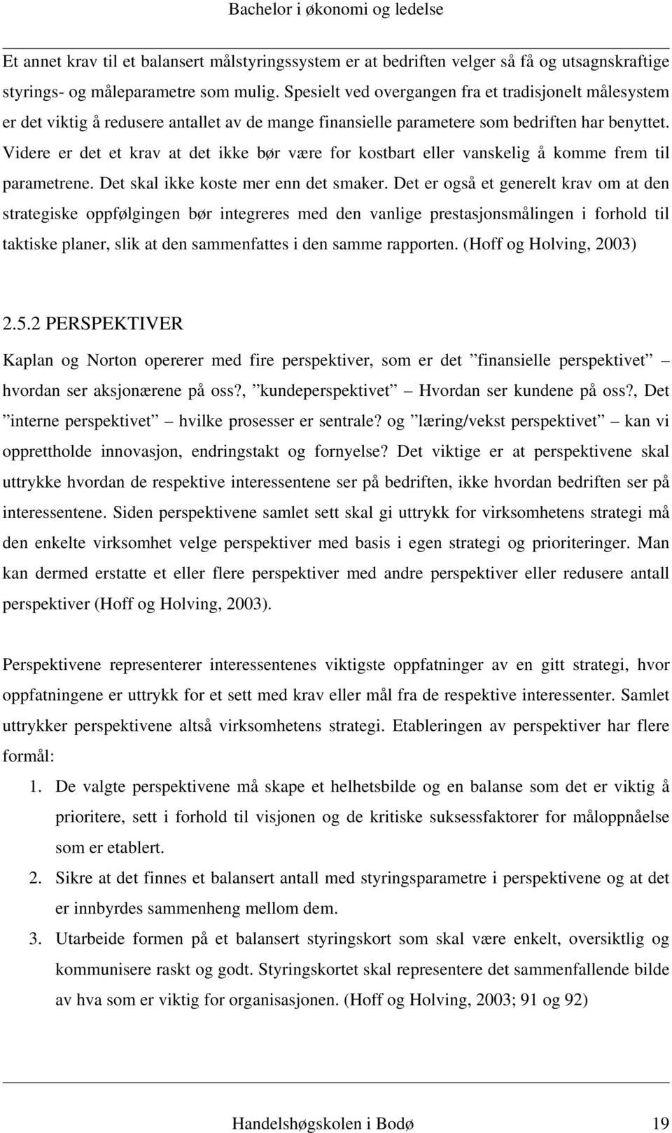 Videre er det et krav at det ikke bør være for kostbart eller vanskelig å komme frem til parametrene. Det skal ikke koste mer enn det smaker.