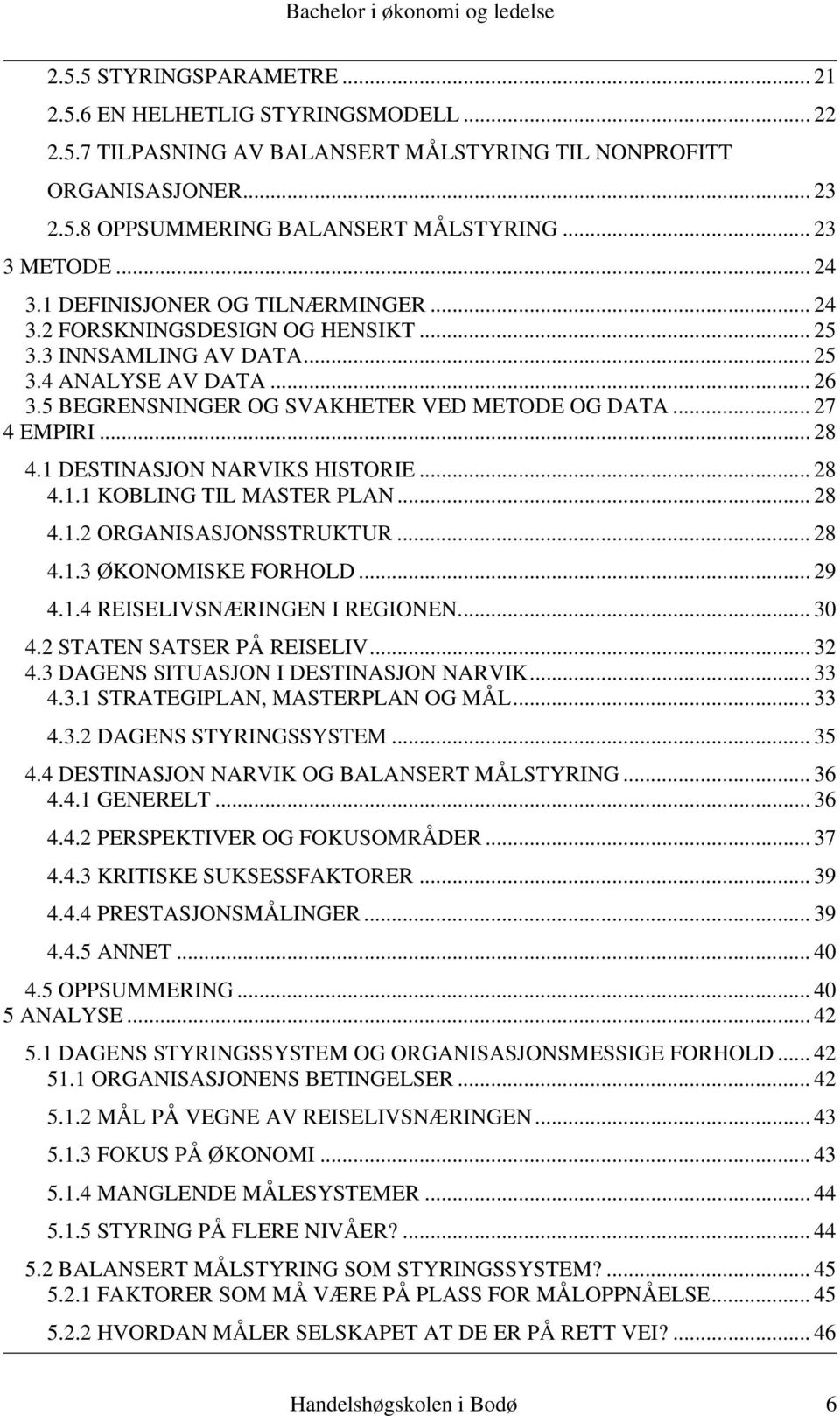 .. 27 4 EMPIRI... 28 4.1 DESTINASJON NARVIKS HISTORIE... 28 4.1.1 KOBLING TIL MASTER PLAN... 28 4.1.2 ORGANISASJONSSTRUKTUR... 28 4.1.3 ØKONOMISKE FORHOLD... 29 4.1.4 REISELIVSNÆRINGEN I REGIONEN.