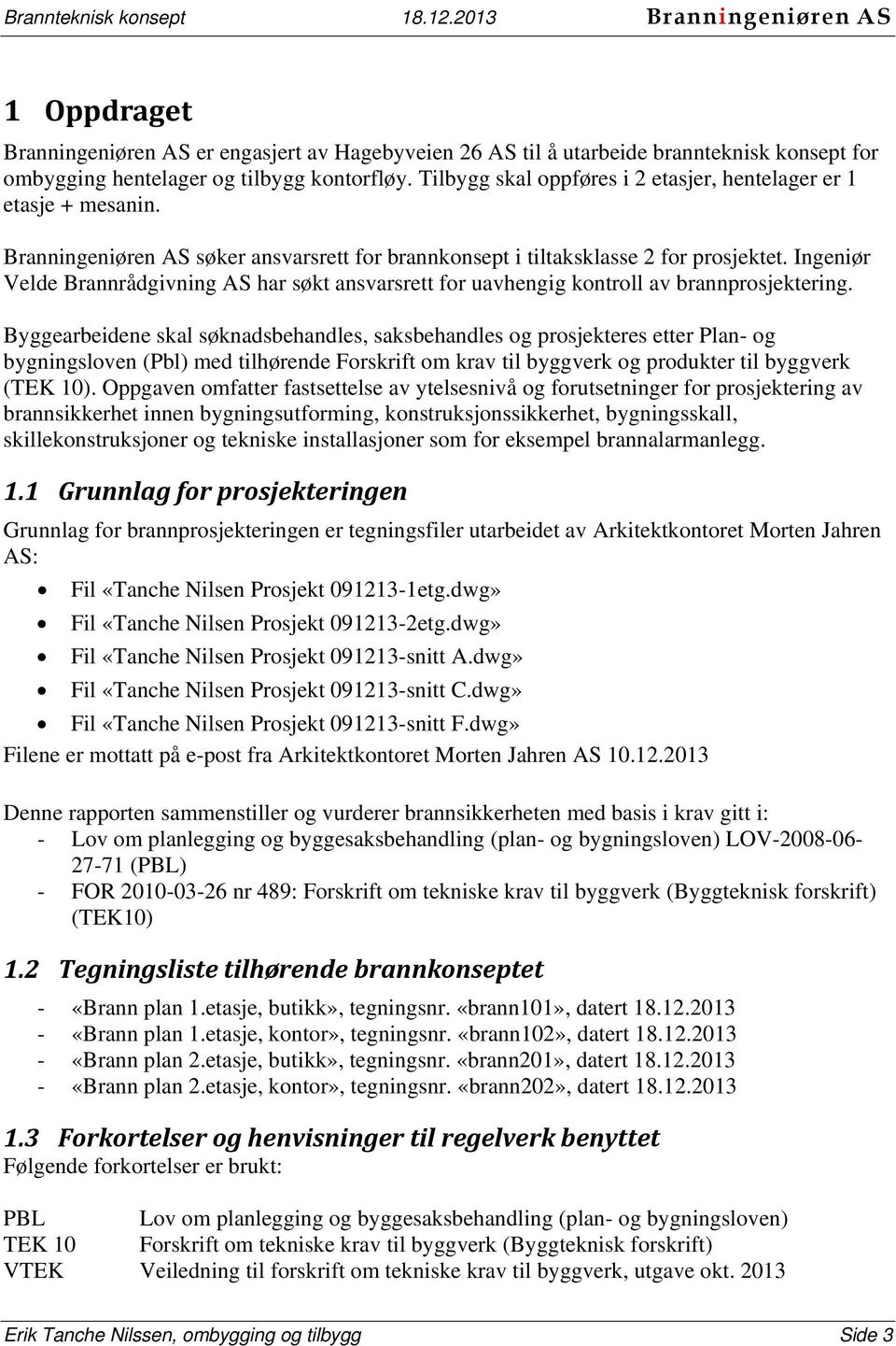 Ingeniør Velde Brannrådgivning AS har søkt ansvarsrett for uavhengig kontroll av brannprosjektering.