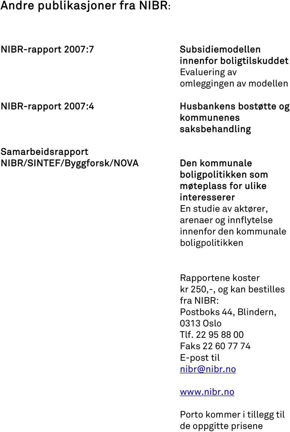 for ulike interesserer En studie av aktører, arenaer og innflytelse innenfor den kommunale boligpolitikken Rapportene koster kr 250,-, og kan