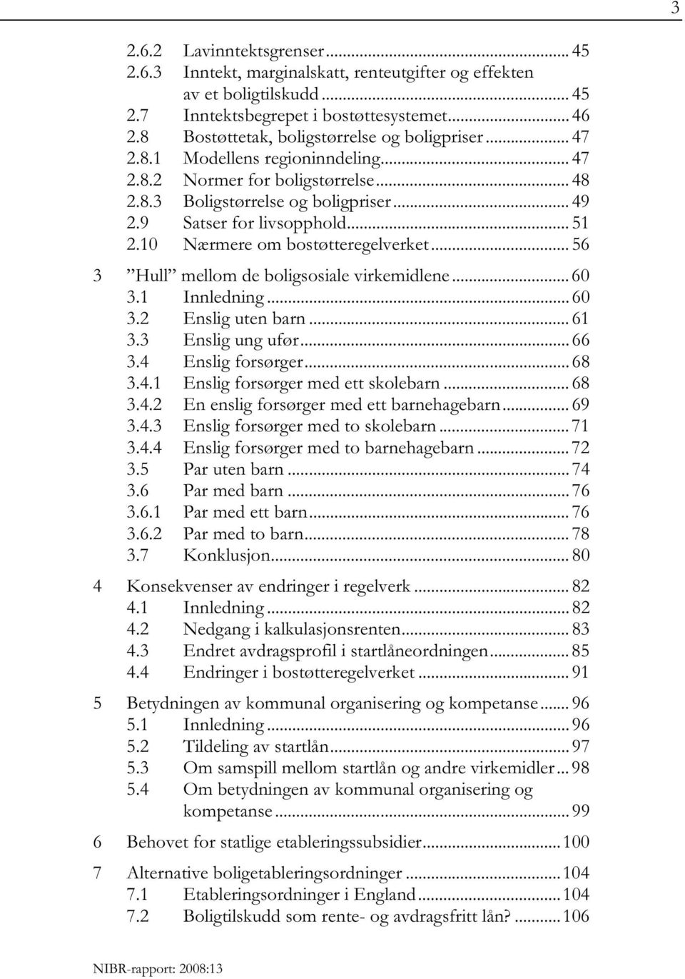 .. 51 2.10 Nærmere om bostøtteregelverket... 56 3 Hull mellom de boligsosiale virkemidlene... 60 3.1 Innledning... 60 3.2 Enslig uten barn... 61 3.3 Enslig ung ufør... 66 3.4 Enslig forsørger... 68 3.