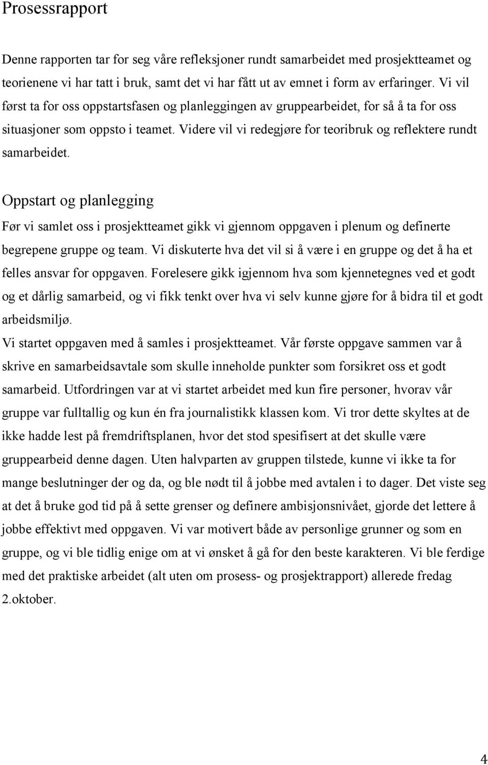 Oppstart og planlegging Før vi samlet oss i prosjektteamet gikk vi gjennom oppgaven i plenum og definerte begrepene gruppe og team.