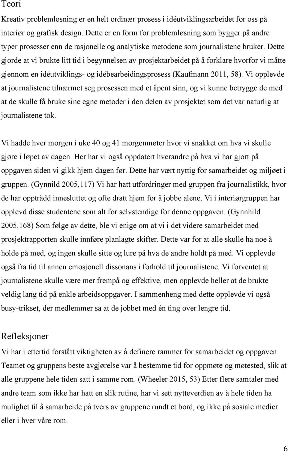 Dette gjorde at vi brukte litt tid i begynnelsen av prosjektarbeidet på å forklare hvorfor vi måtte gjennom en idéutviklings- og idébearbeidingsprosess (Kaufmann 2011, 58).