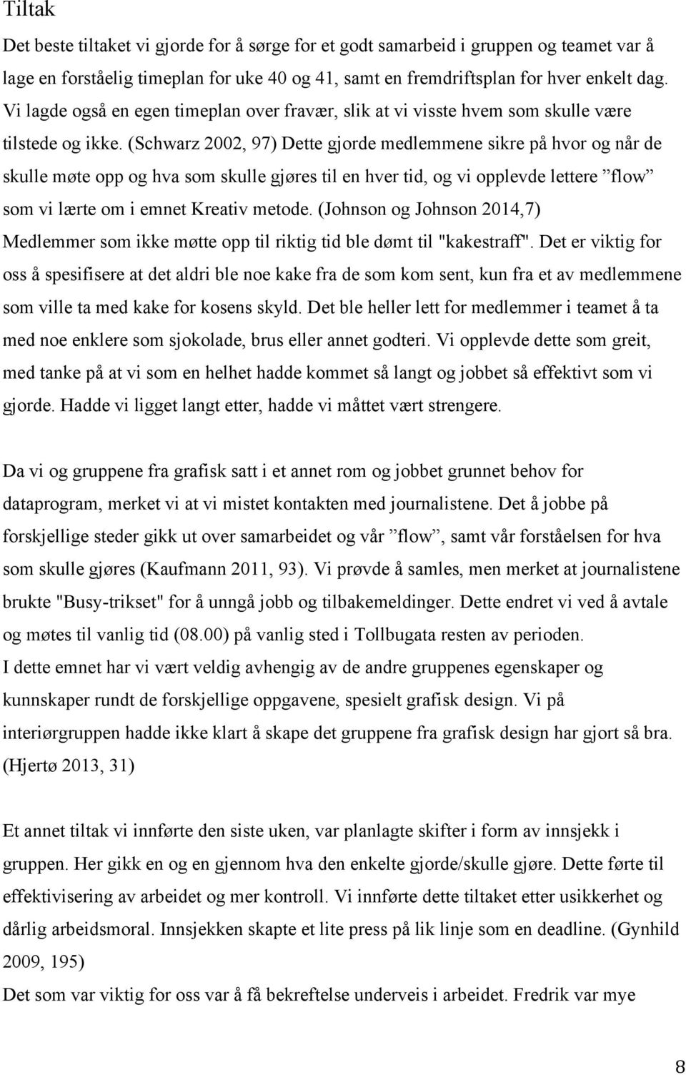 (Schwarz 2002, 97) Dette gjorde medlemmene sikre på hvor og når de skulle møte opp og hva som skulle gjøres til en hver tid, og vi opplevde lettere flow som vi lærte om i emnet Kreativ metode.