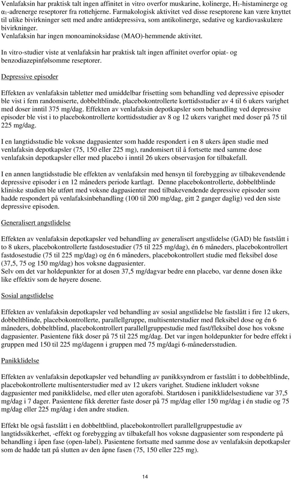 Venlafaksin har ingen monoaminoksidase (MAO)-hemmende aktivitet. In vitro-studier viste at venlafaksin har praktisk talt ingen affinitet overfor opiat- og benzodiazepinfølsomme reseptorer.