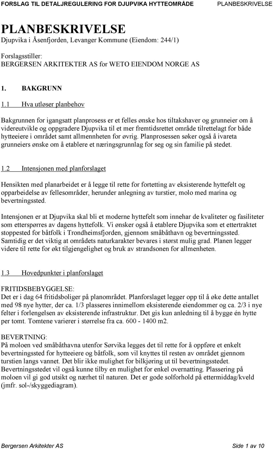 for både hytteeiere i området samt allmennheten for øvrig. Planprosessen søker også å ivareta grunneiers ønske om å etablere et næringsgrunnlag for seg og sin familie på stedet. 1.