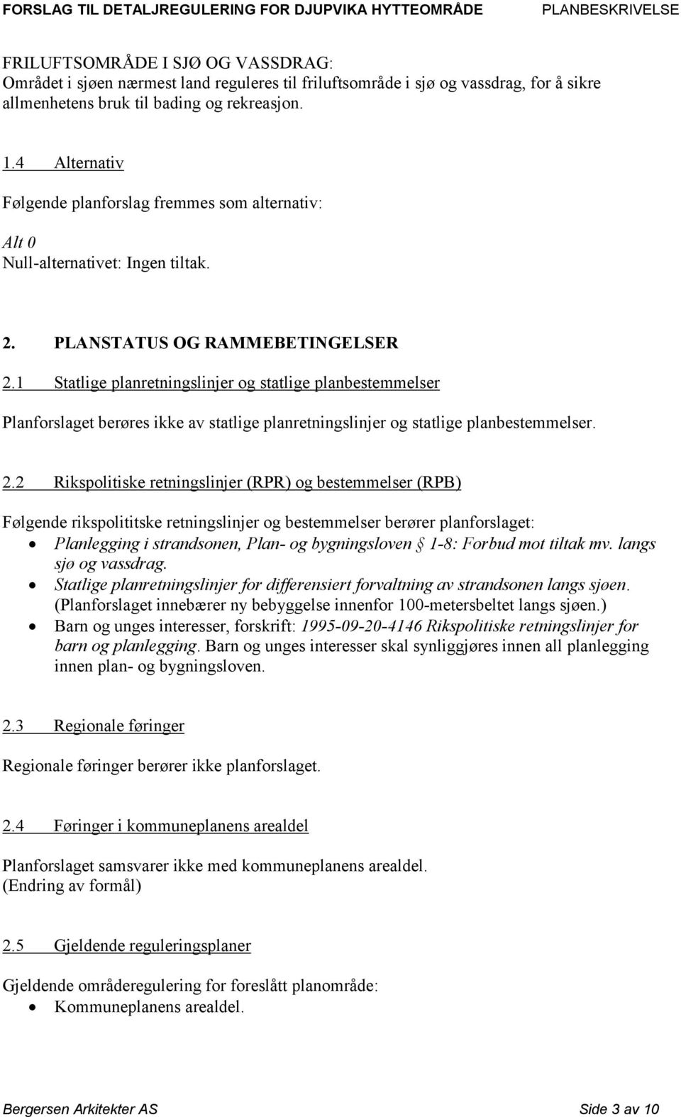 1 Statlige planretningslinjer og statlige planbestemmelser Planforslaget berøres ikke av statlige planretningslinjer og statlige planbestemmelser. 2.