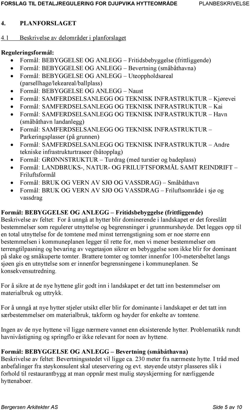 OG ANLEGG Uteoppholdsareal (parsellhage/lekeareal/ballplass) Formål: BEBYGGELSE OG ANLEGG Naust Formål: SAMFERDSELSANLEGG OG TEKNISK INFRASTRUKTUR Kjørevei Formål: SAMFERDSELSANLEGG OG TEKNISK