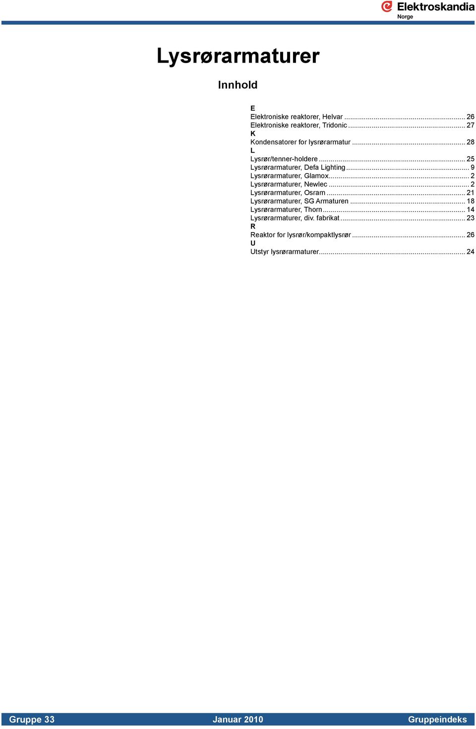 .. 9 Lysrørarmaturer, Glamox... 2 Lysrørarmaturer, Newlec... 2 Lysrørarmaturer, Osram... 21 Lysrørarmaturer, SG Armaturen.