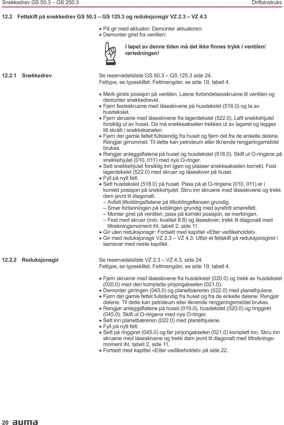 1221 Snekkedrev Se reservedelsliste GS 503 GS 1253 side 24 Fettype, se typeskiltet Fettmengder, se side 19, tabell 4 Merk girets posisjon på ventilen Løsne forbindelsesskruene til ventilen og