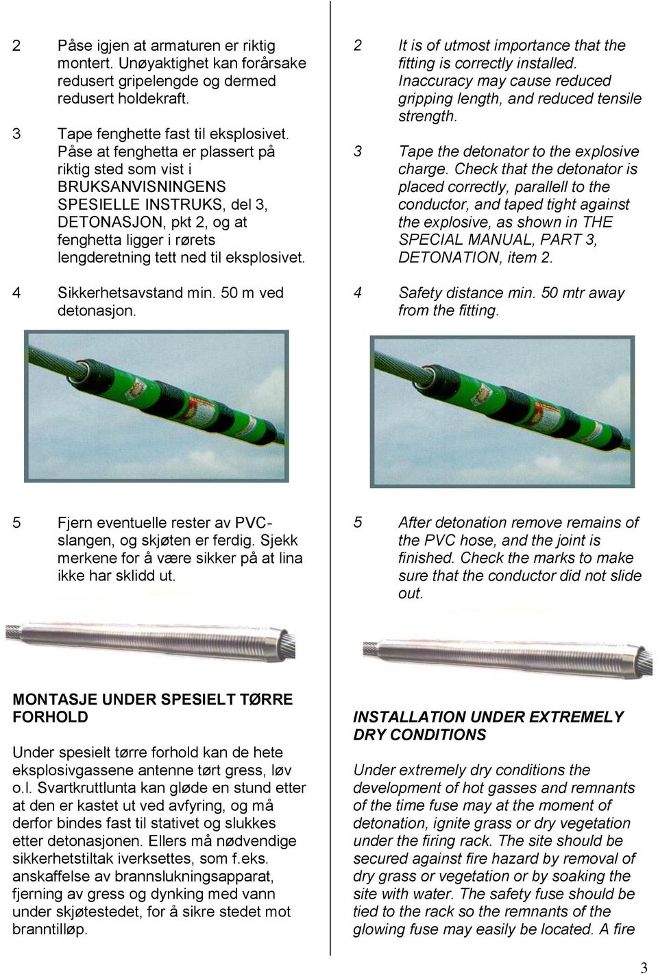 4 Sikkerhetsavstand min. 50 m ved detonasjon. 2 It is of utmost importance that the fitting is correctly installed. Inaccuracy may cause reduced gripping length, and reduced tensile strength.