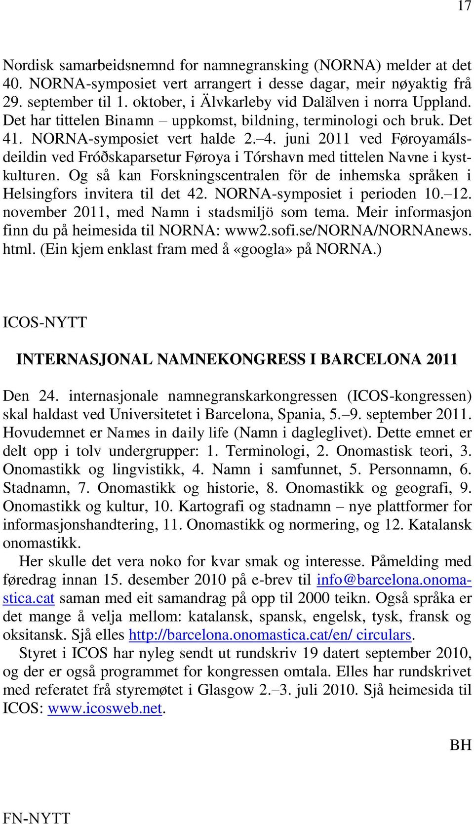 . NORNA-symposiet vert halde 2. 4. juni 2011 ved Føroyamálsdeildin ved Fróðskaparsetur Føroya i Tórshavn med tittelen Navne i kystkulturen.