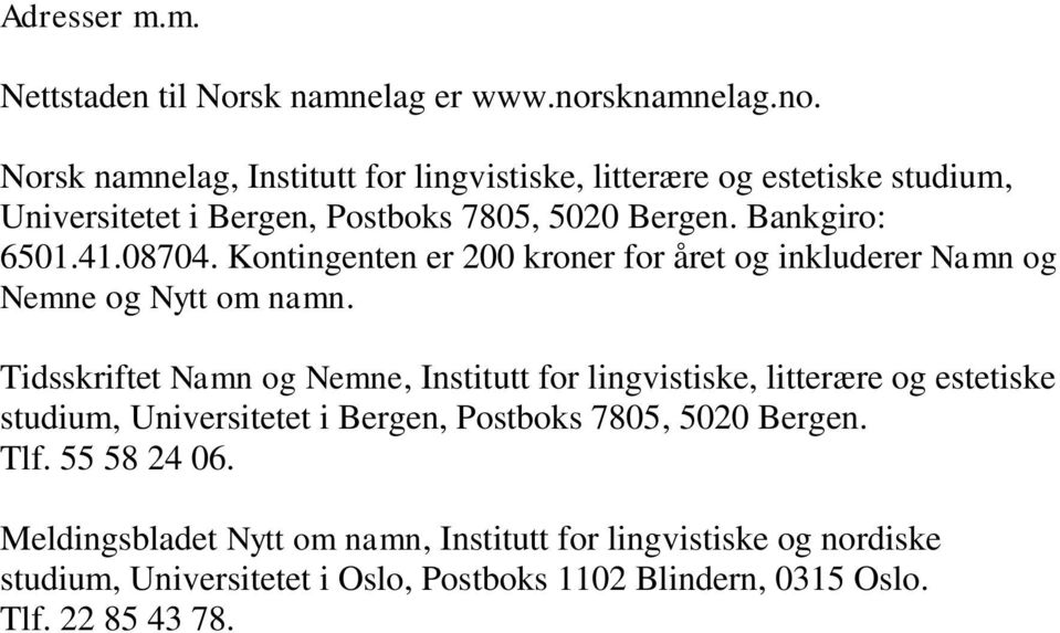 Bankgiro: 6501.41.08704. Kontingenten er 200 kroner for året og inkluderer Namn og Nemne og Nytt om namn.