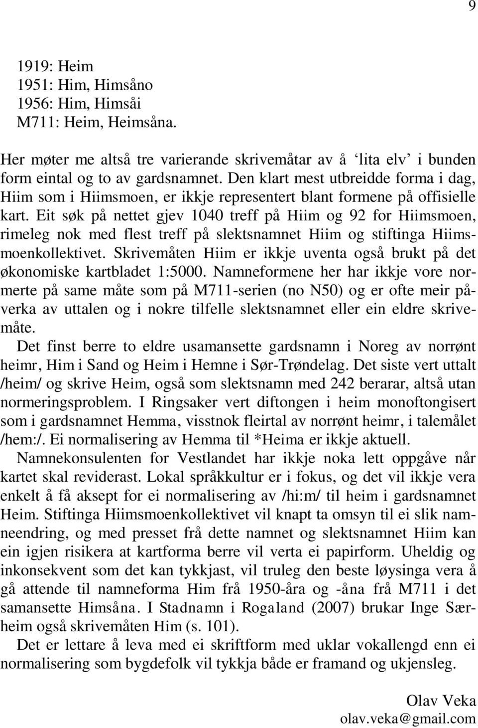 Eit søk på nettet gjev 1040 treff på Hiim og 92 for Hiimsmoen, rimeleg nok med flest treff på slektsnamnet Hiim og stiftinga Hiimsmoenkollektivet.