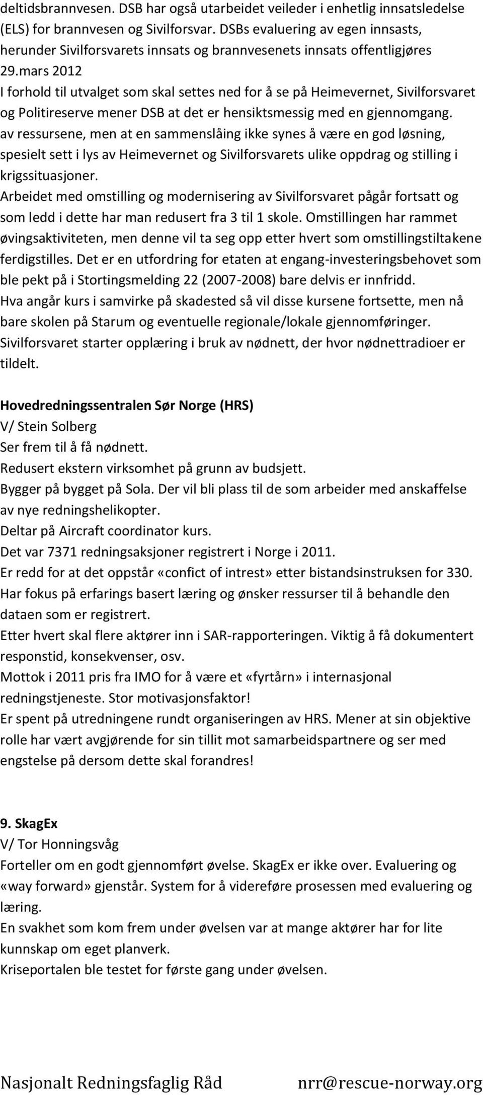 mars 2012 I forhold til utvalget som skal settes ned for å se på Heimevernet, Sivilforsvaret og Politireserve mener DSB at det er hensiktsmessig med en gjennomgang.