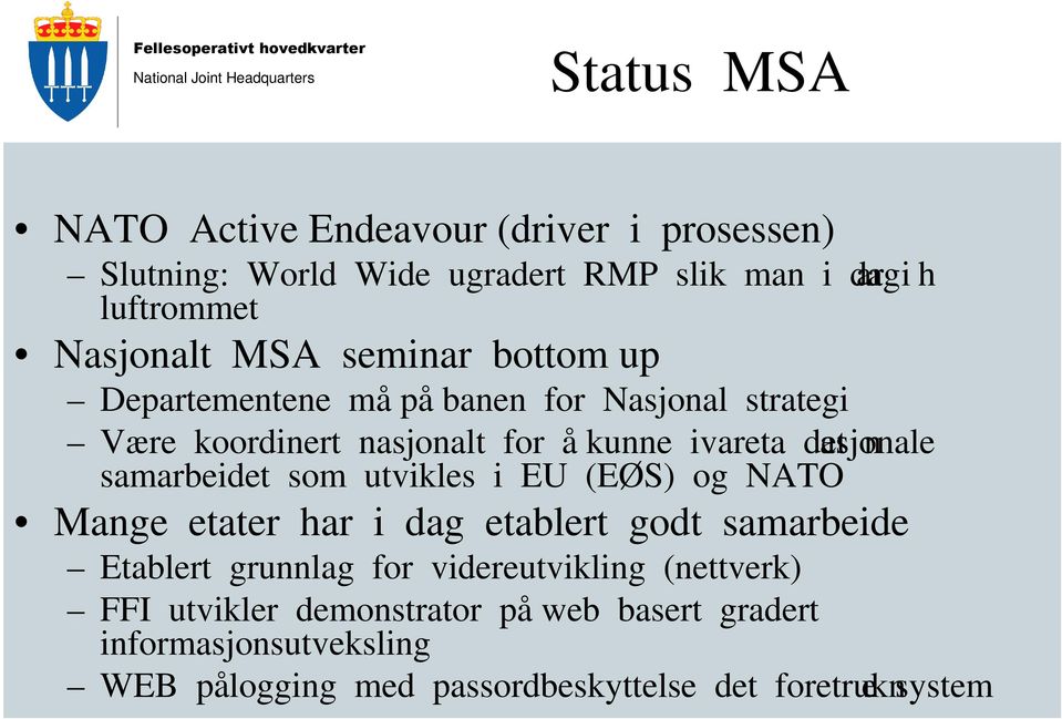 samarbeidet som utvikles i EU (EØS) og NATO Mange etater har i dag etablert godt samarbeide Etablert grunnlag for videreutvikling
