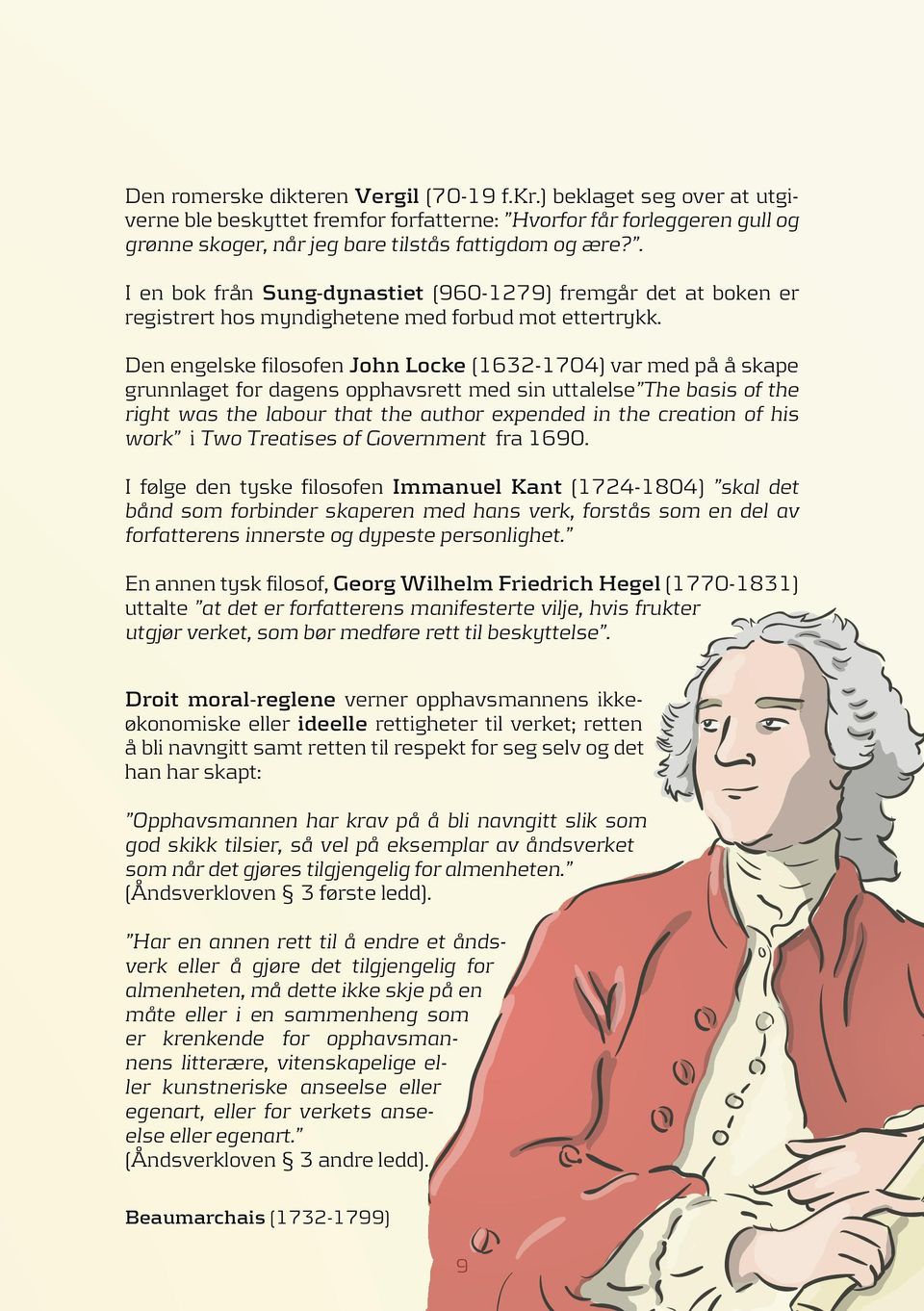 Den engelske filosofen John Locke (1632-1704) var med på å skape grunnlaget for dagens opphavsrett med sin uttalelse The basis of the right was the labour that the author expended in the creation of