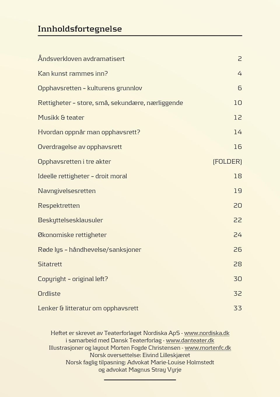 14 Overdragelse av opphavsrett 16 Opphavsretten i tre akter (FOLDER) Ideelle rettigheter droit moral 18 Navngivelsesretten 19 Respektretten 20 Beskyttelsesklausuler 22 Økonomiske rettigheter 24 Røde