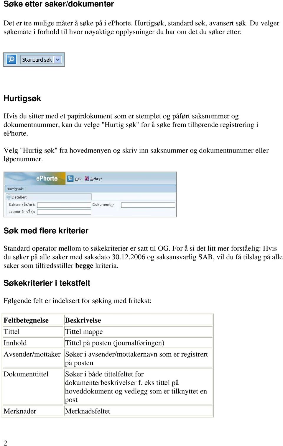 velge "Hurtig søk" for å søke frem tilhørende registrering i ephorte. Velg "Hurtig søk" fra hovedmenyen og skriv inn saksnummer og dokumentnummer eller løpenummer.