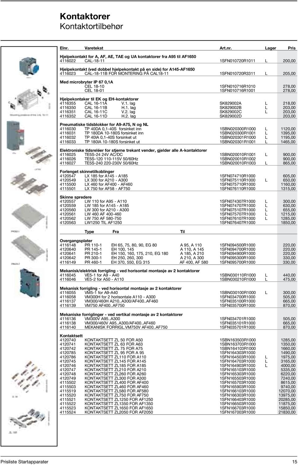 Lager Pris Hjelpekontakt for A, AF, AE, TAE og UA kontaktorer fra A95 til AF1650 4116022 CAL-18-11 1SFN010720R1011 L 200,00 Hjelpekontakt (ved dobbel hjelpekontakt på en side) for A145-AF1650 4116023