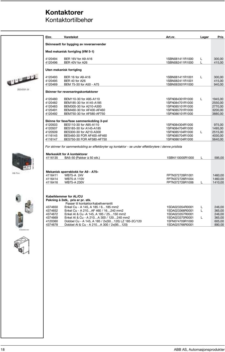 Lager Pris Skinnesett for bygging av reverservender Med mekanisk forrigling (VM 5-1) 4120494 BER 16V for A9-A16 1SBN081411R1000 L 300,00 4120496 BER 40V for A26 1SBN082411R1000 L 415,00 Uten mekanisk