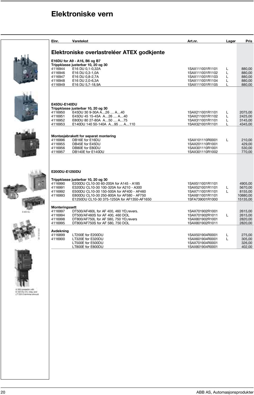 Lager Pris Elektroniske overlastreléer ATEX godkjente E16DU for A9 - A16, B6 og B7 Trippklasse justerbar 10, 20 og 30 4116944 E16 DU 0,1-0,32A 1SAX111001R1101 L 880,00 4116946 E16 DU 0,3-1,0A