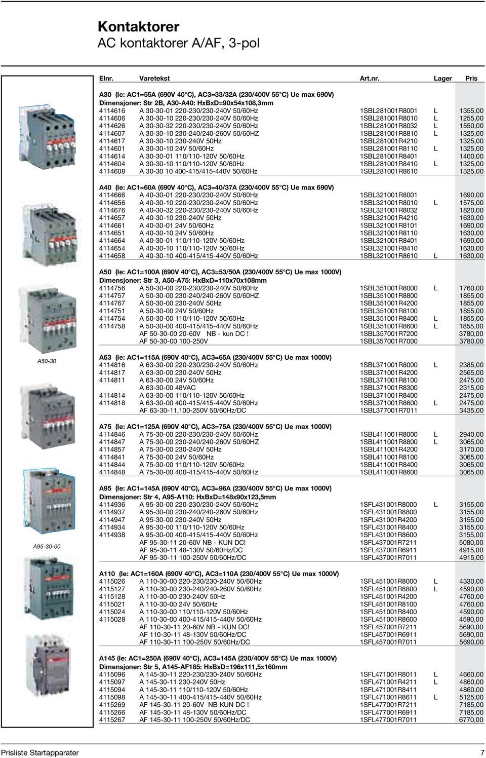 Lager Pris A30 (Ie: AC1=55A (690V 40 C), AC3=33/32A (230/400V 55 C) Ue max 690V) Dimensjoner: Str 2B, A30-A40: HxBxD=90x54x108,3mm 4114616 A 30-30-01 220-230/230-240V 50/60Hz 1SBL281001R8001 L