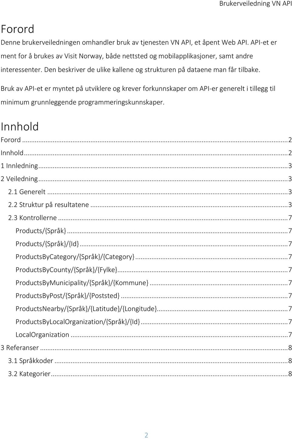 Bruk av API-et er myntet på utviklere og krever forkunnskaper om API-er generelt i tillegg til minimum grunnleggende programmeringskunnskaper. Innhold Forord... 2 Innhold... 2 1 Innledning.