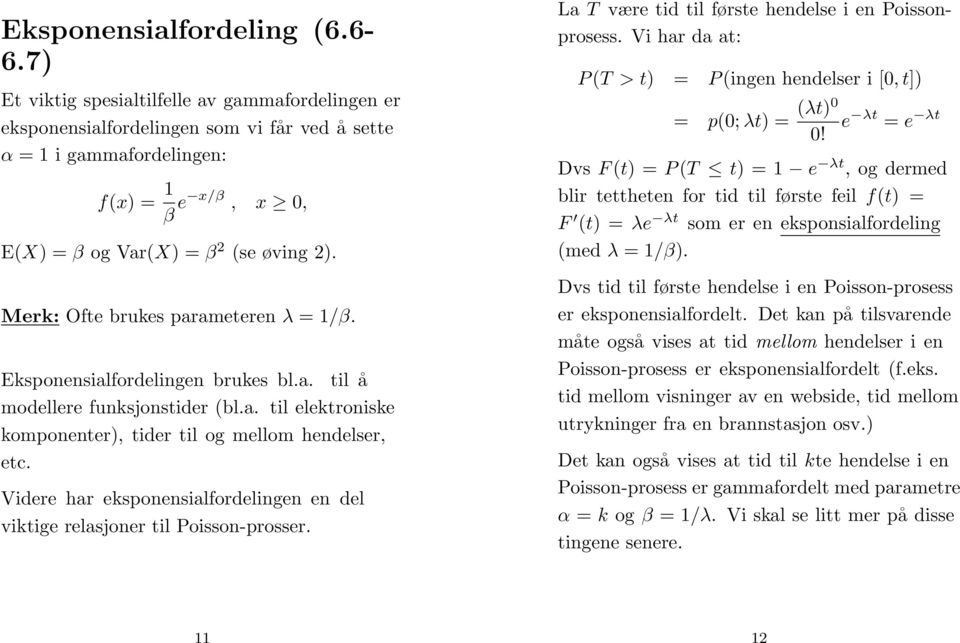 Merk: Ofte brukes parameteren λ =/β. Eksponensialfordelingen brukes bl.a. til å modellere funksjonstider (bl.a. til elektroniske komponenter, tider til og mellom hendelser, etc.