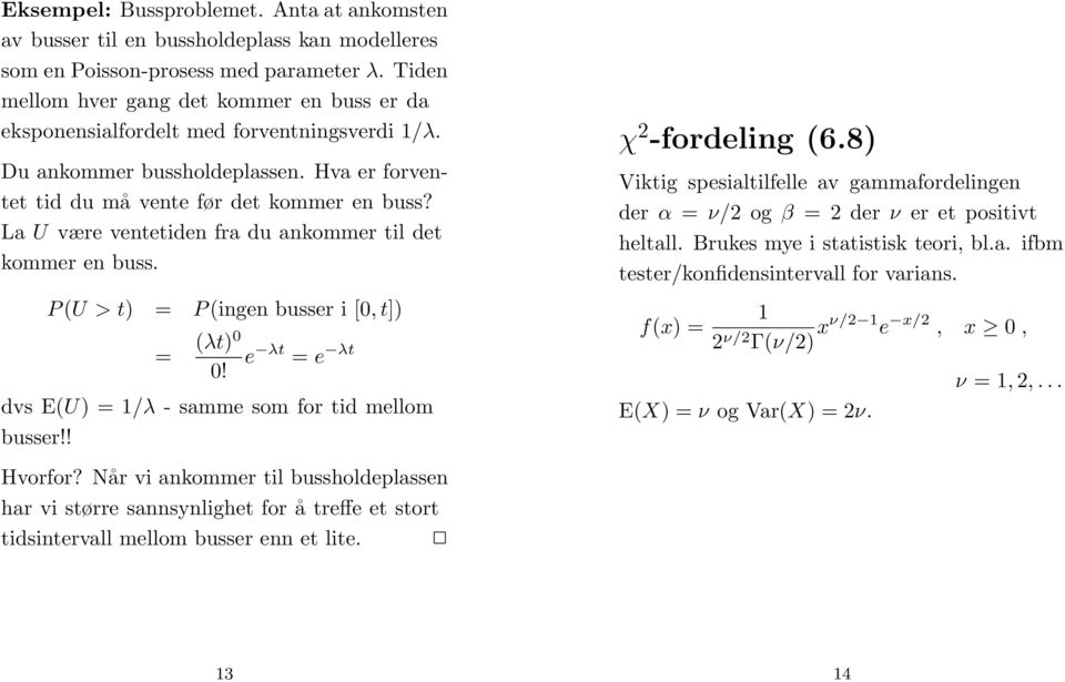 La U være ventetiden fra du ankommer til det kommer en buss. P (U >t = P (ingen busser i [0,t] = (λt0 0! e λt = e λt dvs E(U =/λ - samme som for tid mellom busser!! χ 2 -fordeling (6.