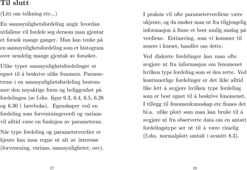 Parametrene i en sannsynlighetsfordeling bestemmer den nøyaktige form og beliggenhet på fordelingen (se f.eks. figur 6.3, 6.4, 6.5, 6.28 og 6.30 i læreboka.