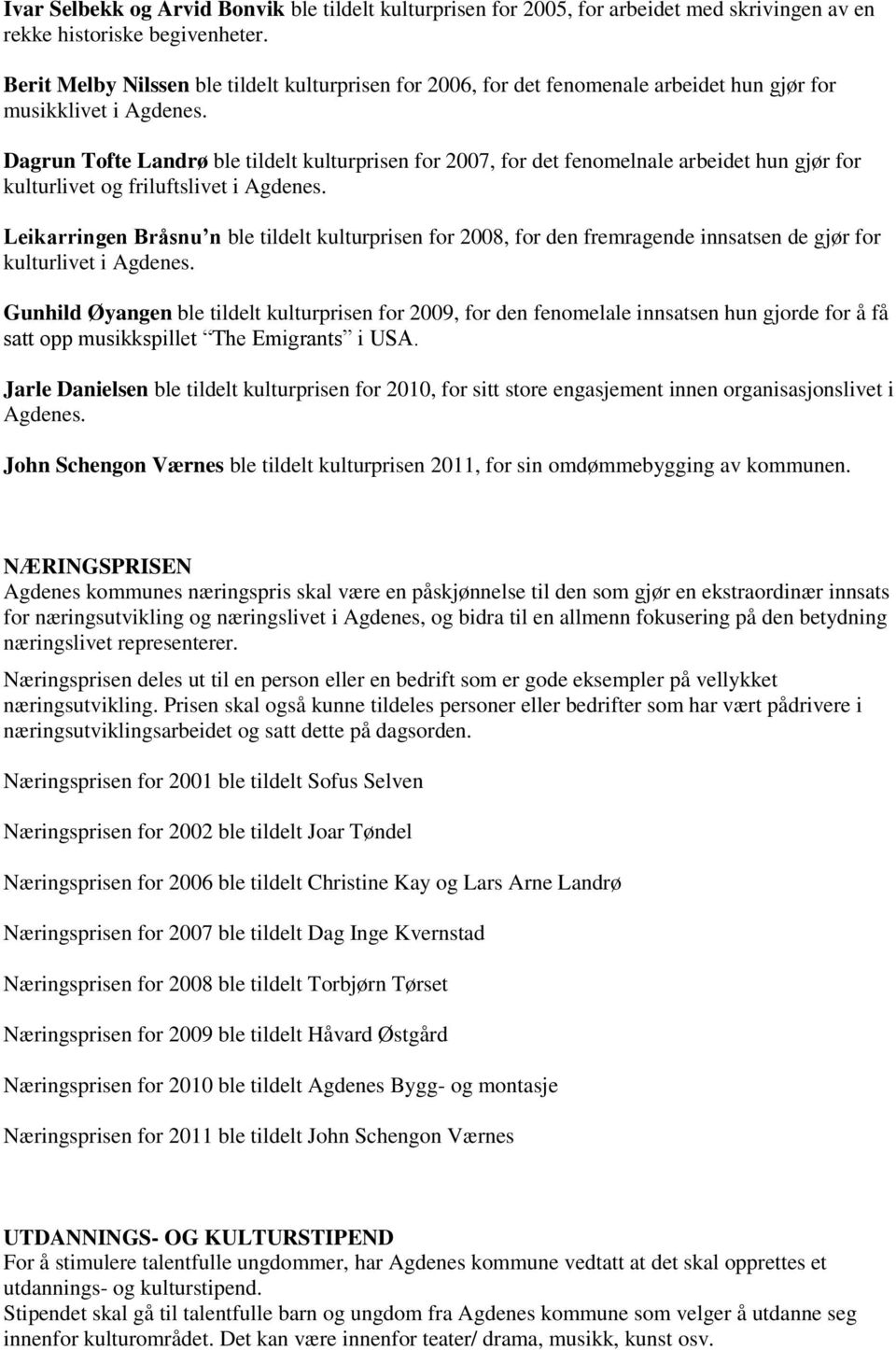 Dagrun Tofte Landrø ble tildelt kulturprisen for 2007, for det fenomelnale arbeidet hun gjør for kulturlivet og friluftslivet i Agdenes.