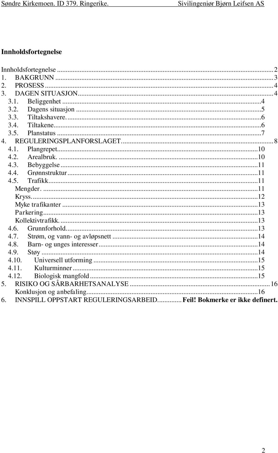 ..13 Parkering...13 Kollektivtrafikk....13 4.6. Grunnforhold....13 4.7. Strøm, og vann- og avløpsnett...14 4.8. Barn- og unges interesser...14 4.9. Støy...14 4.10. Universell utforming...15 4.11.