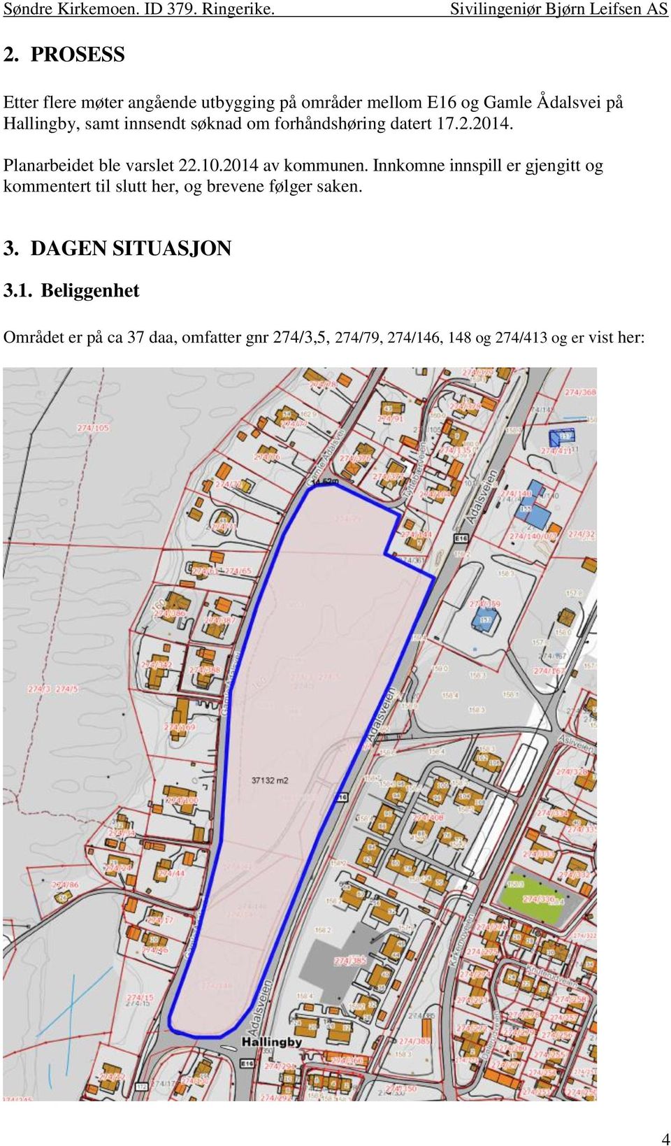 Innkomne innspill er gjengitt og kommentert til slutt her, og brevene følger saken. 3. DAGEN SITUASJON 3.