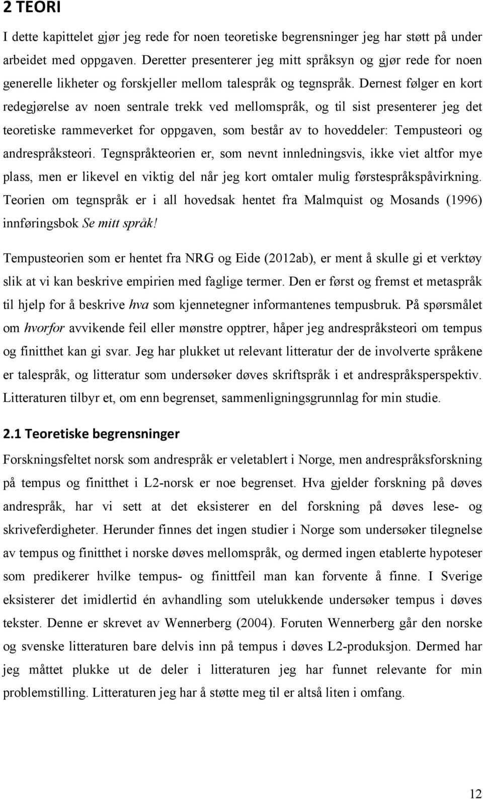 Dernest følger en kort redegjørelse av noen sentrale trekk ved mellomspråk, og til sist presenterer jeg det teoretiske rammeverket for oppgaven, som består av to hoveddeler: Tempusteori og