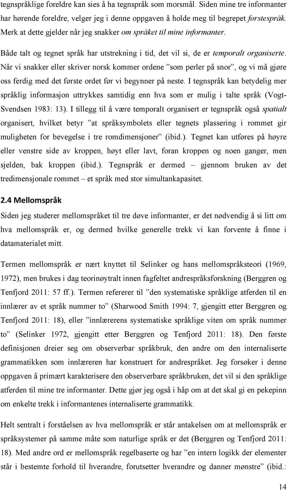 Når vi snakker eller skriver norsk kommer ordene som perler på snor, og vi må gjøre oss ferdig med det første ordet før vi begynner på neste.