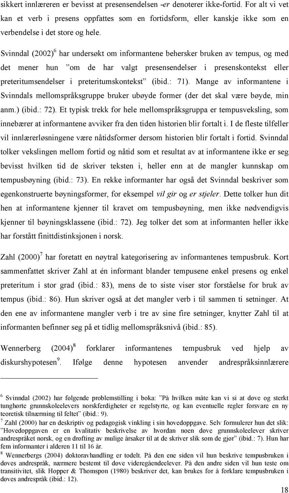 Svinndal (2002) 6 har undersøkt om informantene behersker bruken av tempus, og med det mener hun om de har valgt presensendelser i presenskontekst eller preteritumsendelser i preteritumskontekst