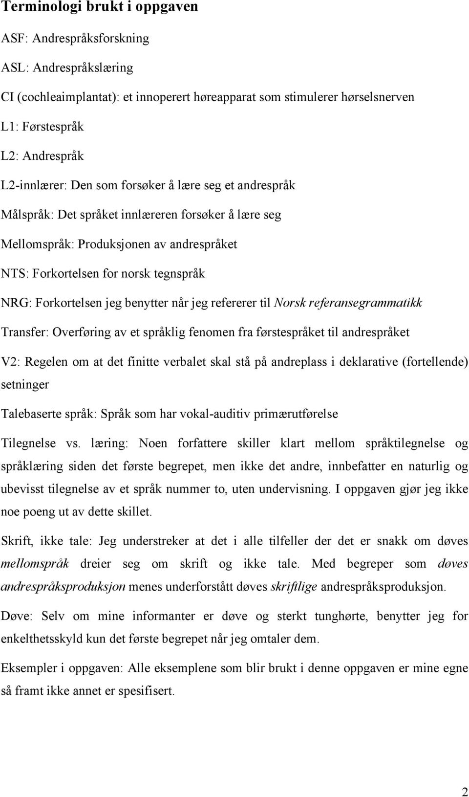 benytter når jeg refererer til Norsk referansegrammatikk Transfer: Overføring av et språklig fenomen fra førstespråket til andrespråket V2: Regelen om at det finitte verbalet skal stå på andreplass i