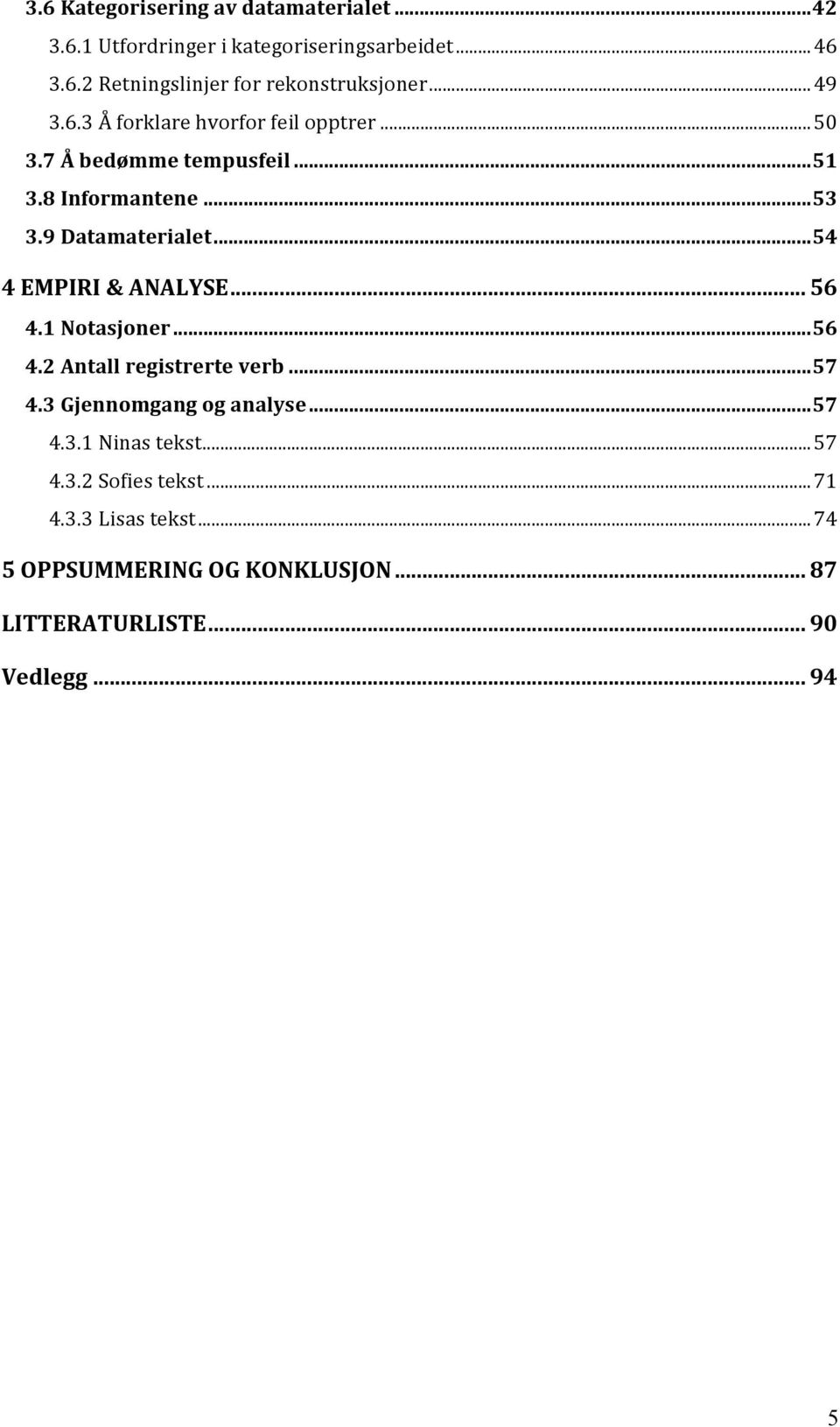 ..54 4 EMPIRI & ANALYSE... 56 4.1 Notasjoner...56 4.2 Antall registrerte verb...57 4.3 Gjennomgang og analyse...57 4.3.1 Ninas tekst.