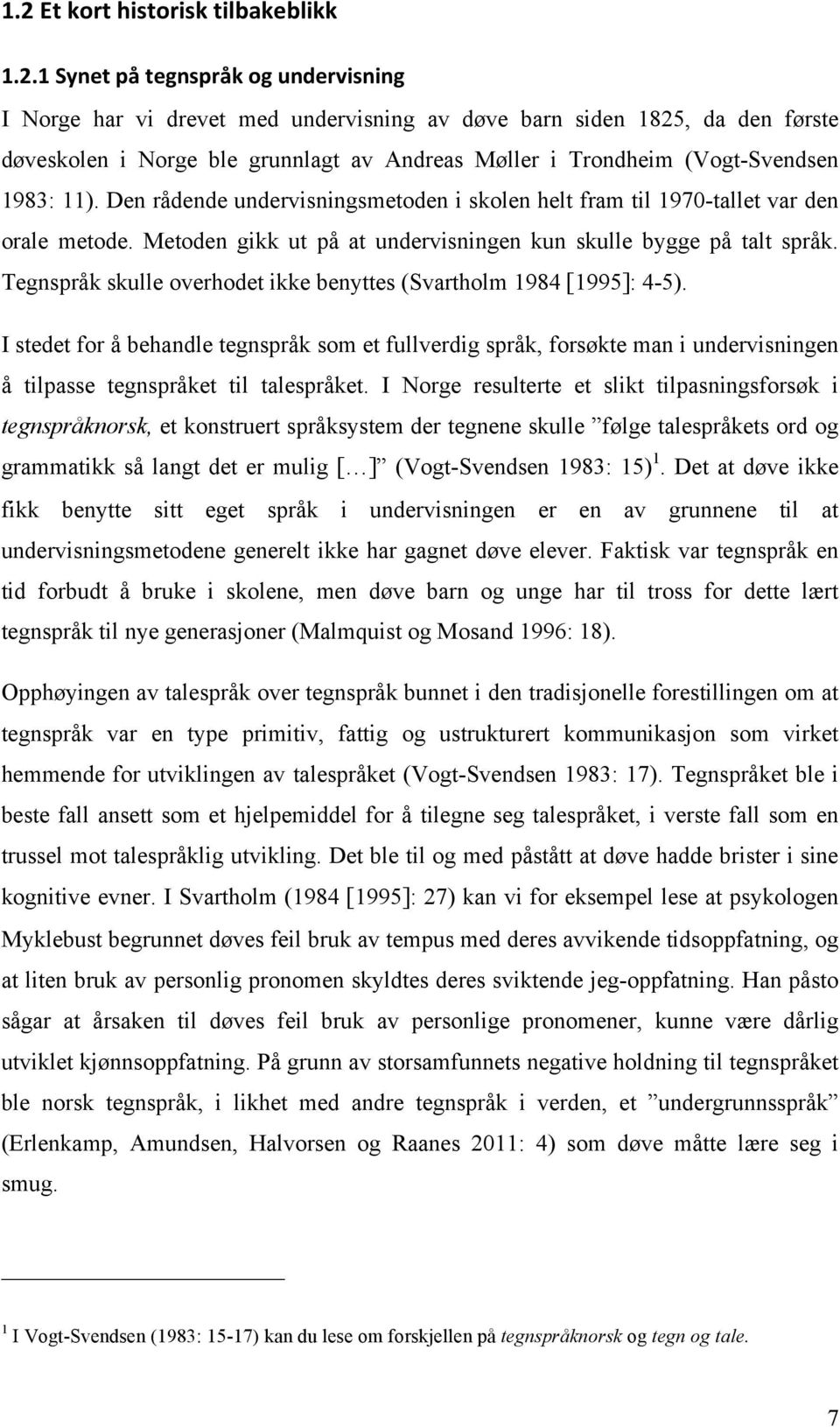 Metoden gikk ut på at undervisningen kun skulle bygge på talt språk. Tegnspråk skulle overhodet ikke benyttes (Svartholm 1984 [1995]: 4-5).