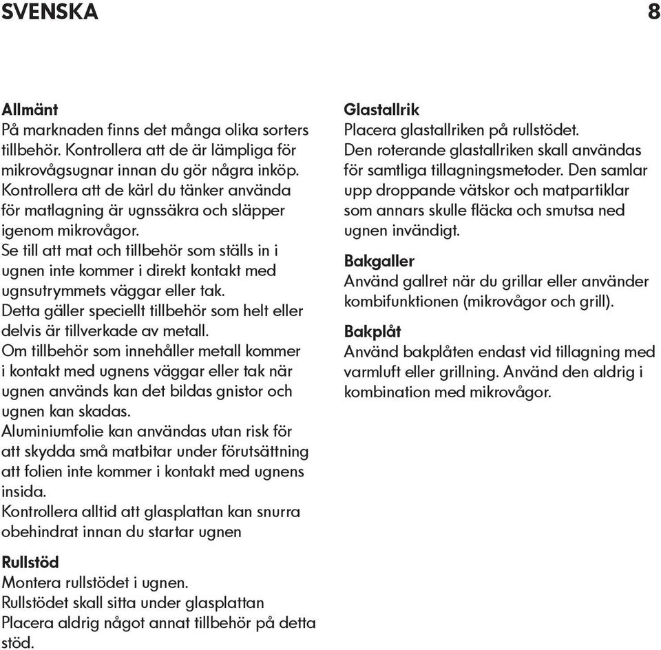 Se till att mat och tillbehör som ställs in i ugnen inte kommer i direkt kontakt med ugnsutrymmets väggar eller tak. Detta gäller speciellt tillbehör som helt eller delvis är tillverkade av metall.